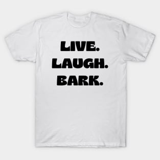 Live. Laugh. Bark. T-Shirt